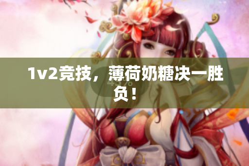 1v2竞技，薄荷奶糖决一胜负！