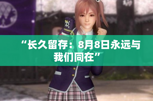 “长久留存：8月8日永远与我们同在”