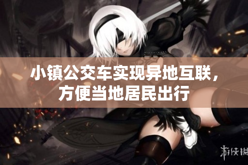 小镇公交车实现异地互联，方便当地居民出行