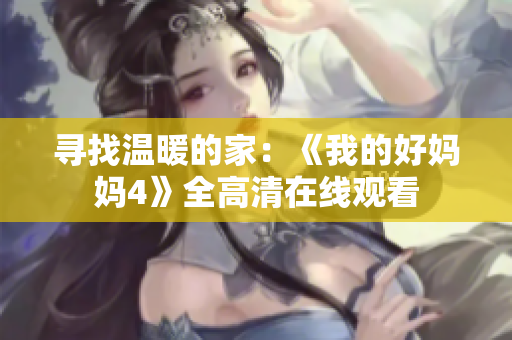 寻找温暖的家：《我的好妈妈4》全高清在线观看