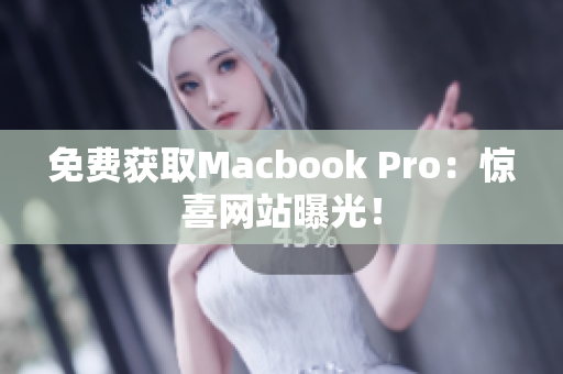 免费获取Macbook Pro：惊喜网站曝光！