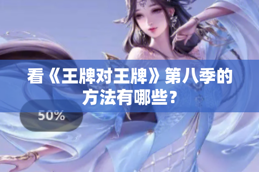 看《王牌对王牌》第八季的方法有哪些？