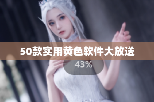 50款实用黄色软件大放送
