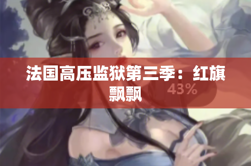法国高压监狱第三季：红旗飘飘