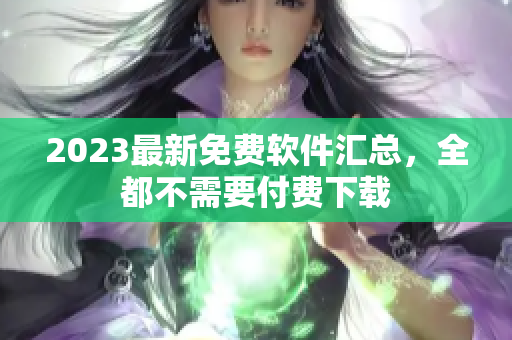 2023最新免费软件汇总，全都不需要付费下载