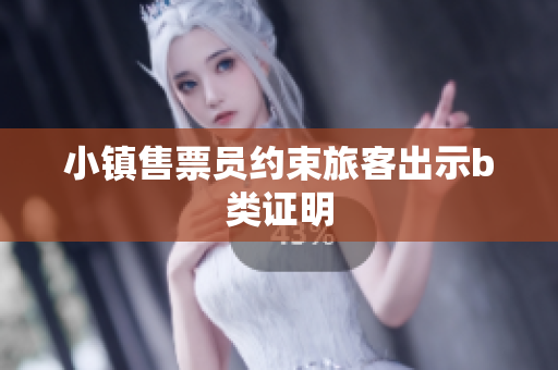 小镇售票员约束旅客出示b类证明