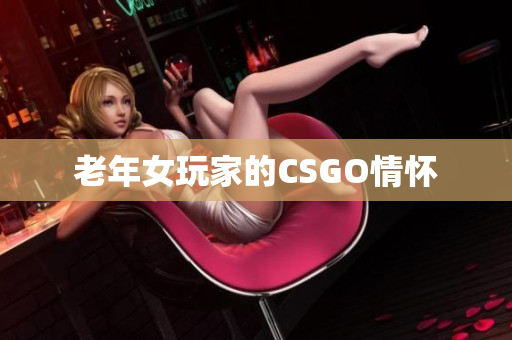 老年女玩家的CSGO情怀