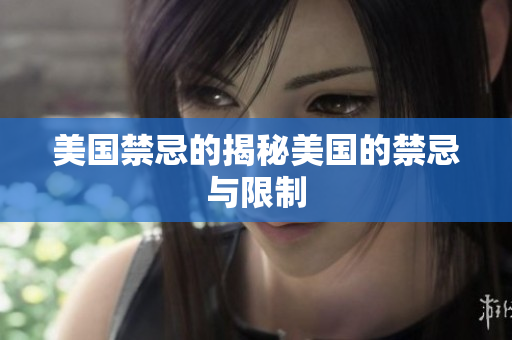 美国禁忌的揭秘美国的禁忌与限制