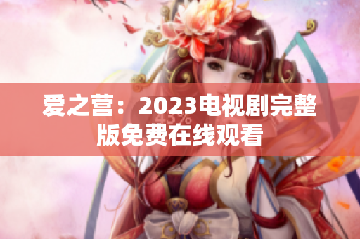 爱之营：2023电视剧完整版免费在线观看