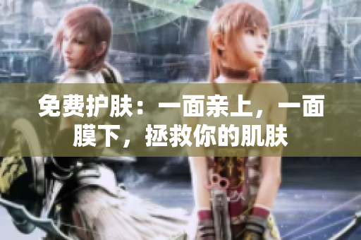 免费护肤：一面亲上，一面膜下，拯救你的肌肤