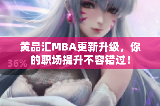 黄品汇MBA更新升级，你的职场提升不容错过！
