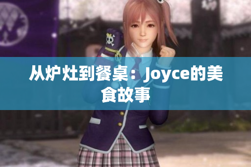 从炉灶到餐桌：Joyce的美食故事