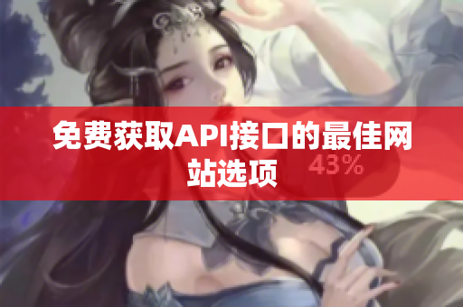 免费获取API接口的最佳网站选项