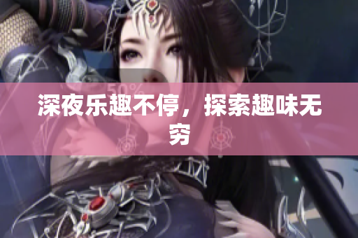 深夜乐趣不停，探索趣味无穷