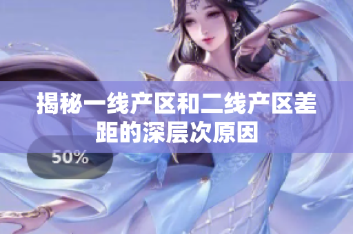 揭秘一线产区和二线产区差距的深层次原因