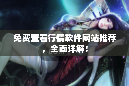 免费查看行情软件网站推荐，全面详解！