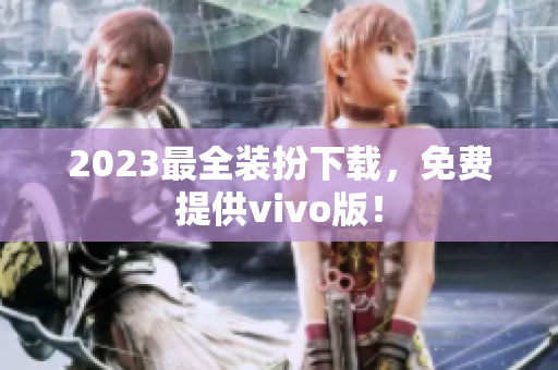 2023最全装扮下载，免费提供vivo版！