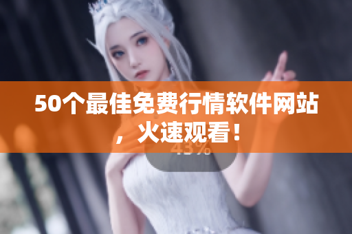 50个最佳免费行情软件网站，火速观看！