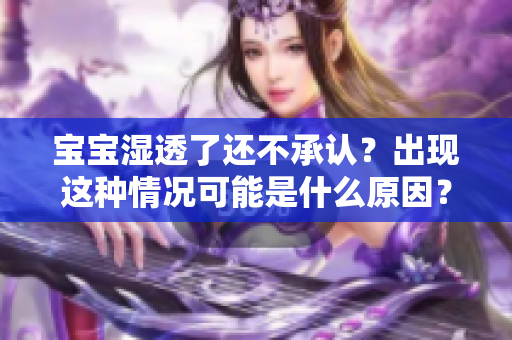 宝宝湿透了还不承认？出现这种情况可能是什么原因？
