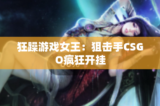 狂躁游戏女王：狙击手CSGO疯狂开挂