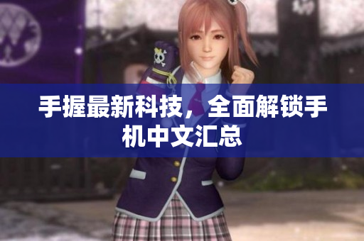 手握最新科技，全面解锁手机中文汇总