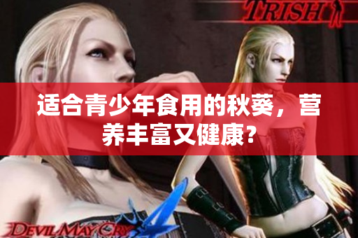 适合青少年食用的秋葵，营养丰富又健康？