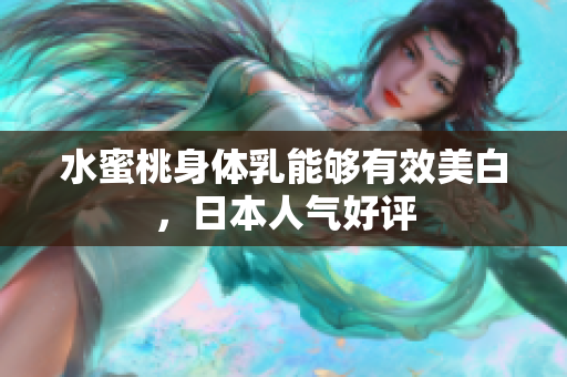 水蜜桃身体乳能够有效美白，日本人气好评