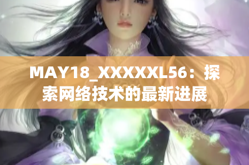MAY18_XXXXXL56：探索网络技术的最新进展