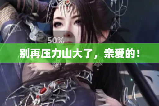 别再压力山大了，亲爱的！