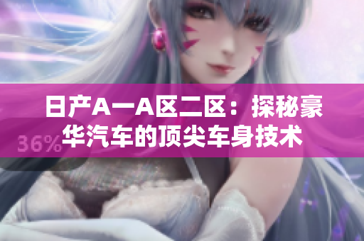 日产A一A区二区：探秘豪华汽车的顶尖车身技术