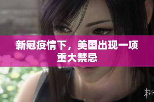 新冠疫情下，美国出现一项重大禁忌