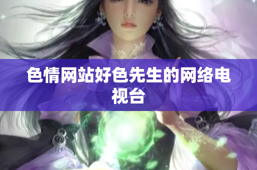 色情网站好色先生的网络电视台