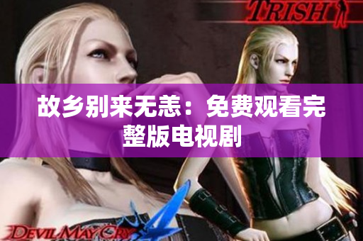 故乡别来无恙：免费观看完整版电视剧