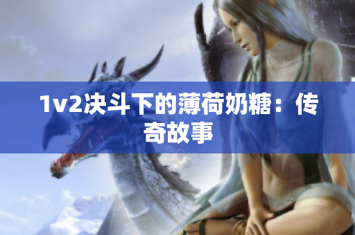 1v2决斗下的薄荷奶糖：传奇故事