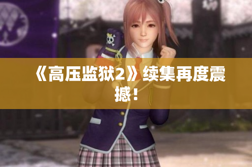 《高压监狱2》续集再度震撼！