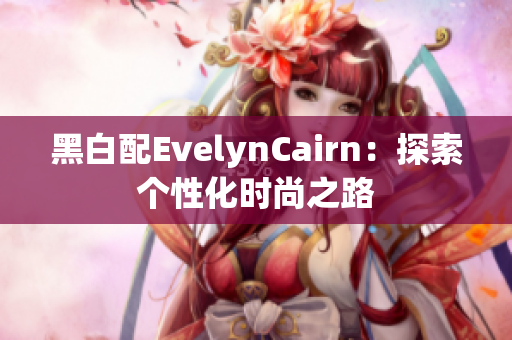 黑白配EvelynCairn：探索个性化时尚之路