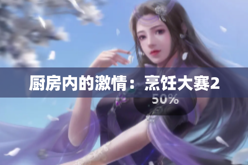 厨房内的激情：烹饪大赛2