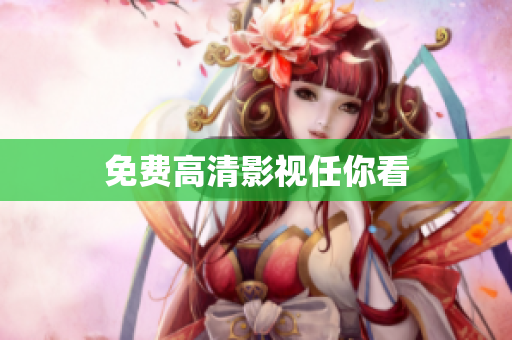 免费高清影视任你看