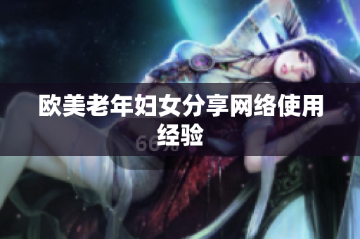 欧美老年妇女分享网络使用经验