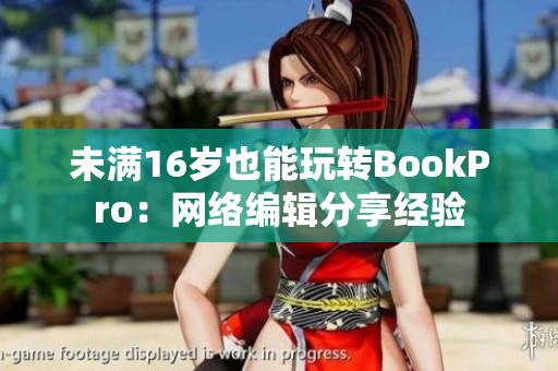 未满16岁也能玩转BookPro：网络编辑分享经验