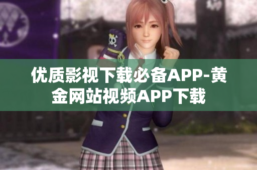 优质影视下载必备APP-黄金网站视频APP下载
