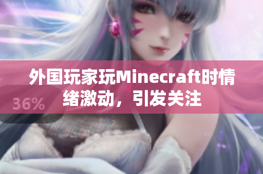 外国玩家玩Minecraft时情绪激动，引发关注