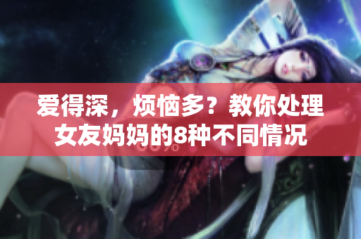 爱得深，烦恼多？教你处理女友妈妈的8种不同情况
