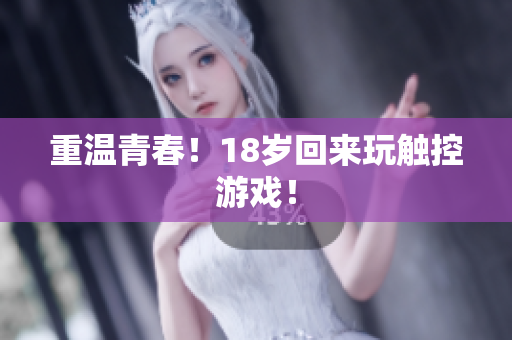 重温青春！18岁回来玩触控游戏！