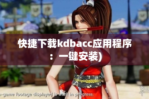 快捷下载kdbacc应用程序：一键安装)