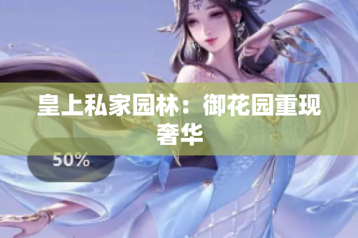 皇上私家园林：御花园重现奢华