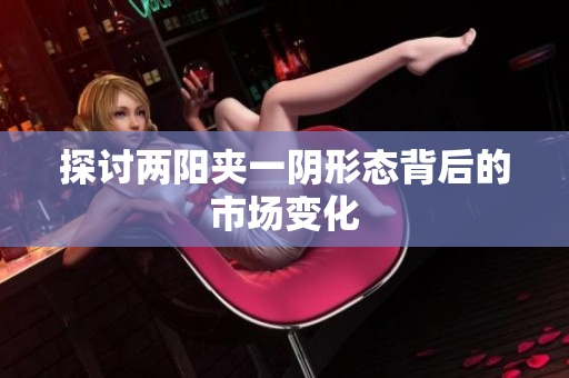 探讨两阳夹一阴形态背后的市场变化