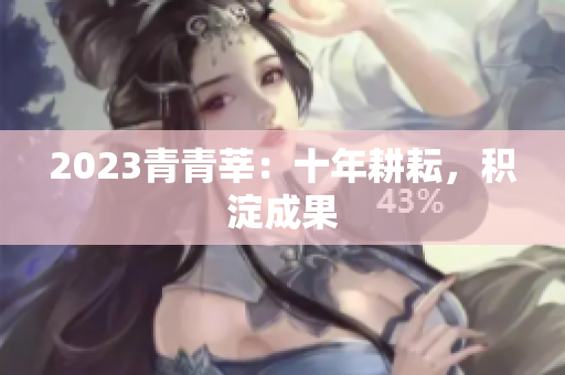 2023青青莘：十年耕耘，积淀成果