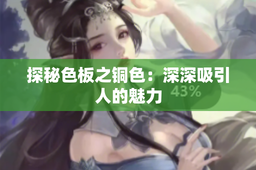 探秘色板之铜色：深深吸引人的魅力