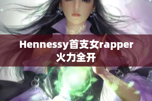 Hennessy首支女rapper火力全开